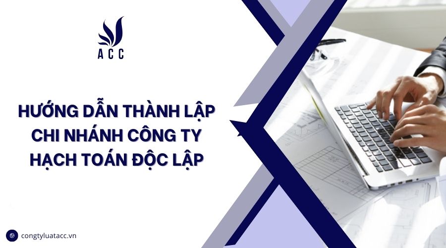 Hướng dẫn thành lập chi nhánh công ty hạch toán độc lập