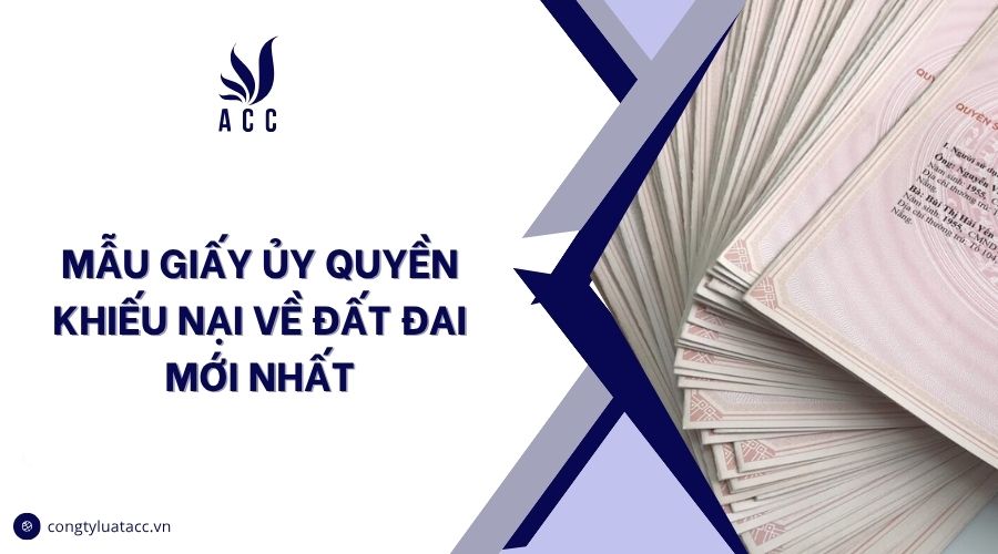 Mẫu giấy ủy quyền khiếu nại về đất đai mới nhất