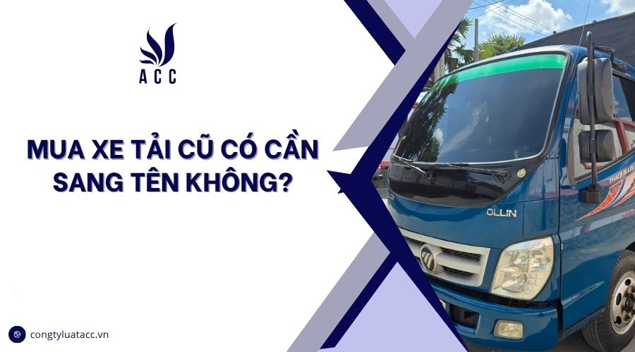 Mua xe tải cũ có cần sang tên không?