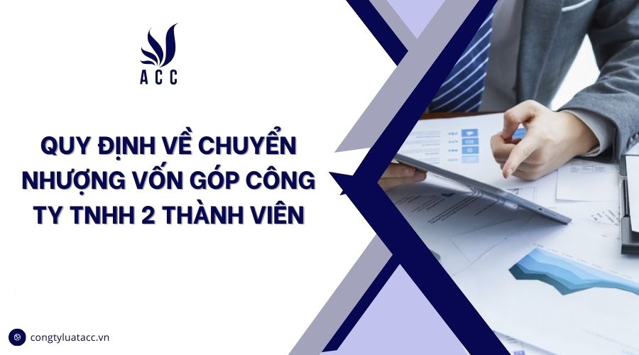 Quy định về chuyển nhượng vốn góp công ty TNHH 2 thành viên
