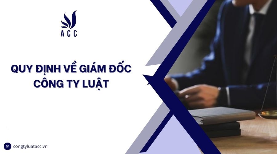 Quy định về giám đốc công ty luật