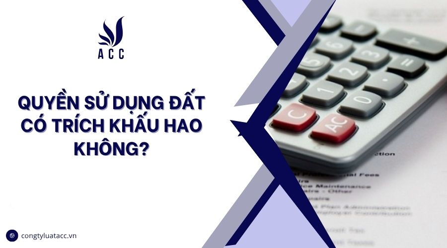 Quyền sử dụng đất có trích khấu hao không?