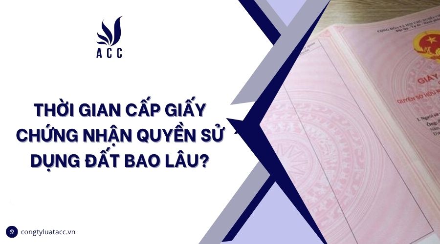 Thời gian cấp giấy chứng nhận quyền sử dụng đất bao lâu?