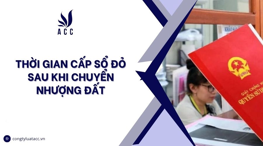 Thời gian cấp sổ đỏ sau khi chuyển nhượng đất