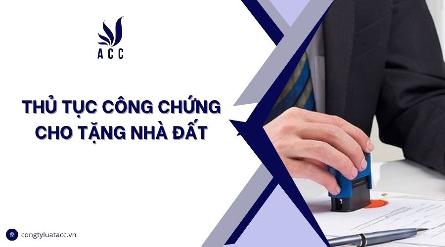 Thủ tục công chứng cho tặng nhà đất