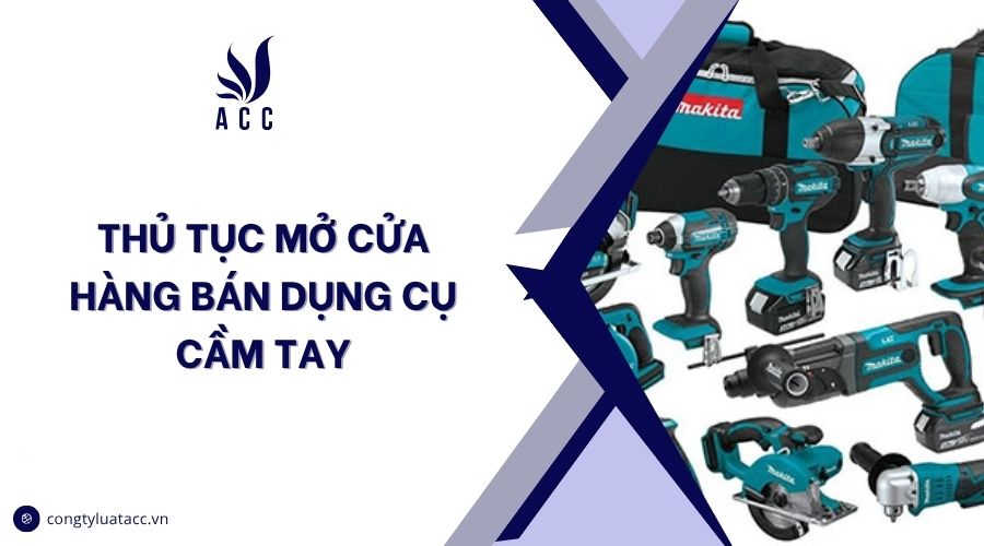 Thủ tục mở cửa hàng bán dụng cụ cầm tay
