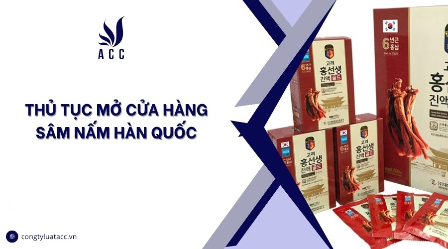 Thủ tục mở cửa hàng sâm nấm hàn quốc