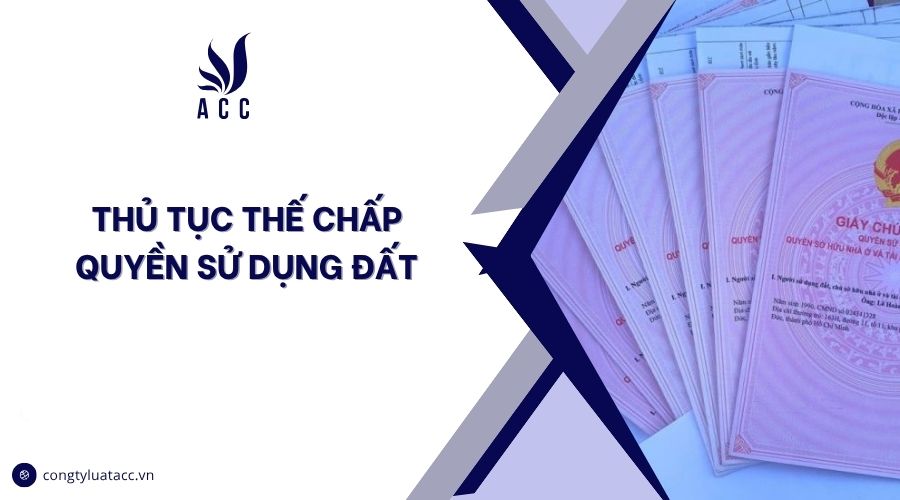 Thủ tục thế chấp quyền sử dụng đất