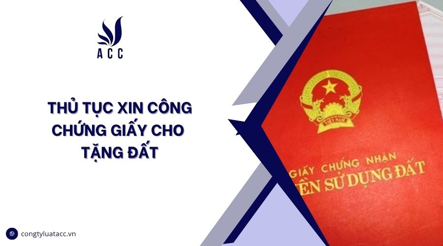 Thủ tục xin công chứng giấy cho tặng đất