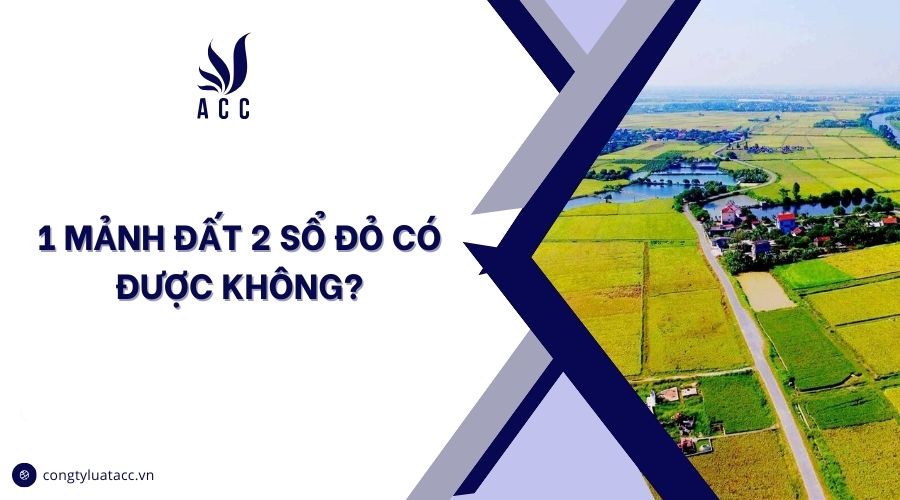 1 mảnh đất 2 sổ đỏ có được không?
