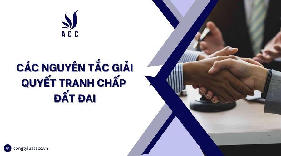 Các nguyên tắc giải quyết tranh chấp đất đai