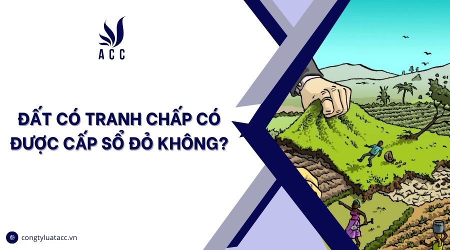 Đất có tranh chấp có được cấp sổ đỏ không?