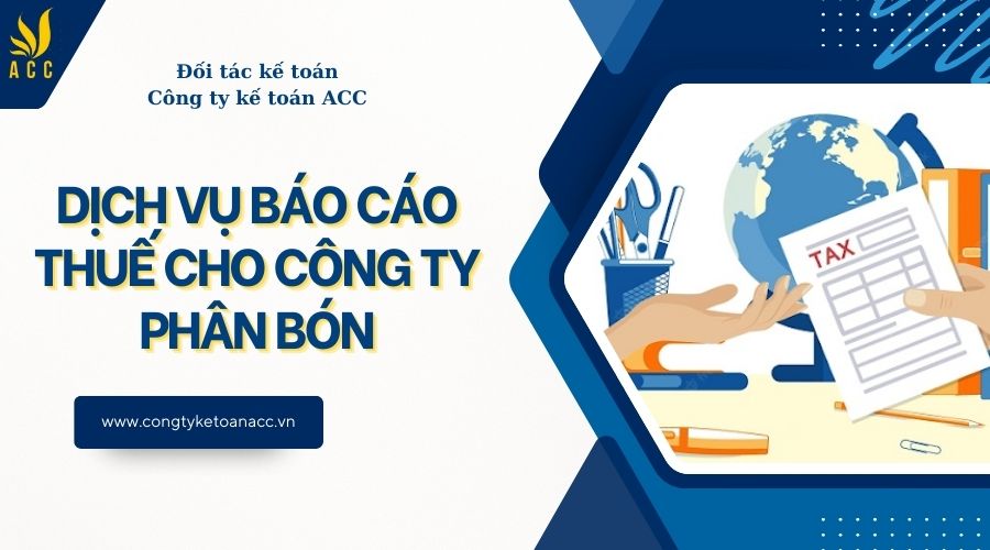 Dịch vụ báo cáo thuế cho công ty phân bón