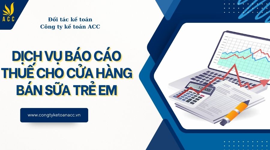 Dịch vụ báo cáo thuế cho cửa hàng bán sữa trẻ em