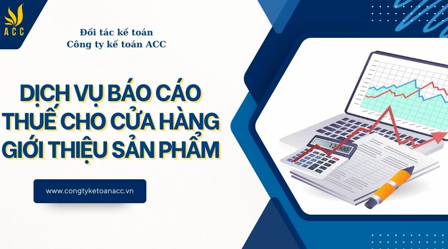 Dịch vụ báo cáo thuế cho cửa hàng giới thiệu sản phẩm