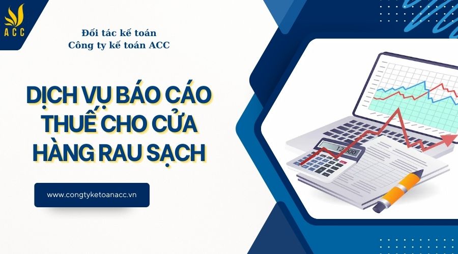 Dịch vụ báo cáo thuế cho cửa hàng rau sạch