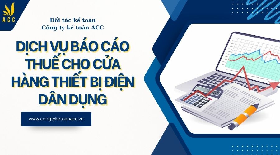 Dịch vụ báo cáo thuế cho cửa hàng thiết bị điện dân dụng