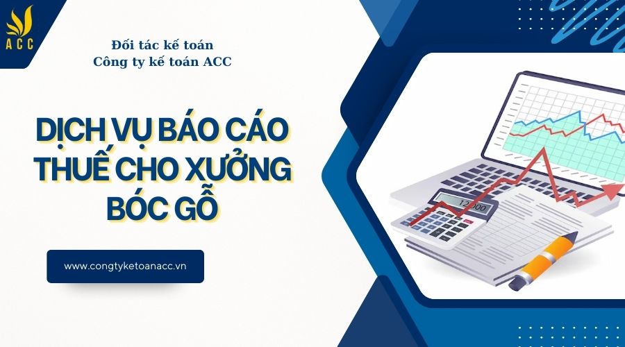 Dịch vụ báo cáo thuế cho xưởng bóc gỗ