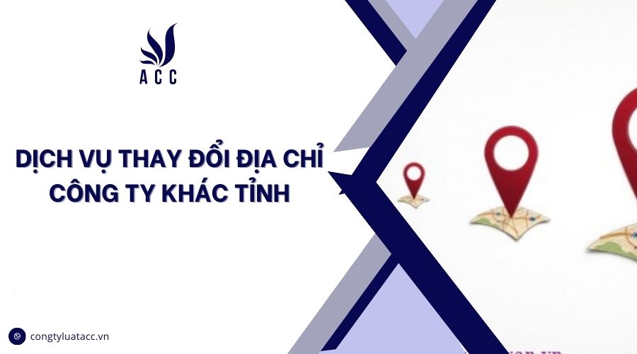 Dịch vụ thay đổi địa chỉ công ty khác tỉnh