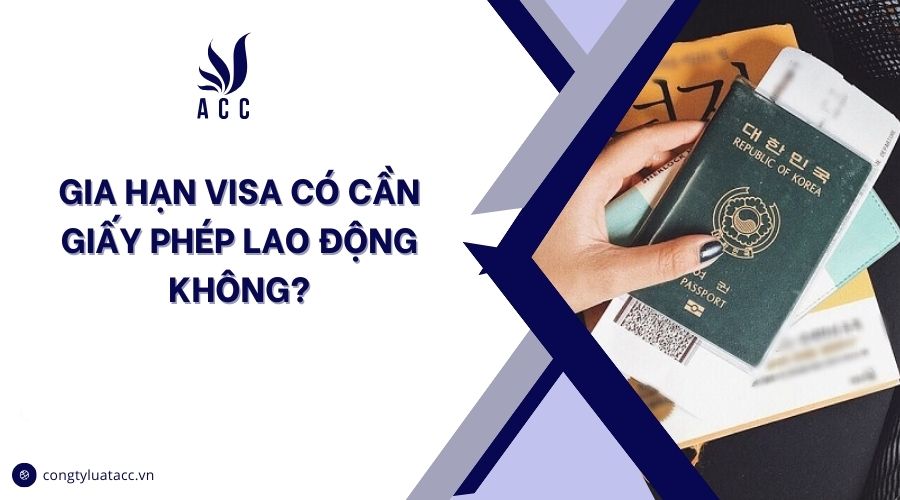 Gia hạn visa có cần giấy phép lao động không?