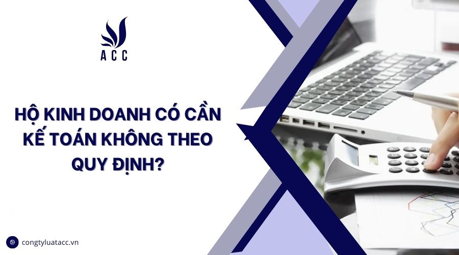 Hộ kinh doanh có cần kế toán không theo quy định?