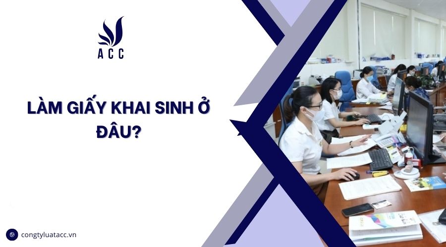 Làm giấy khai sinh ở đâu?