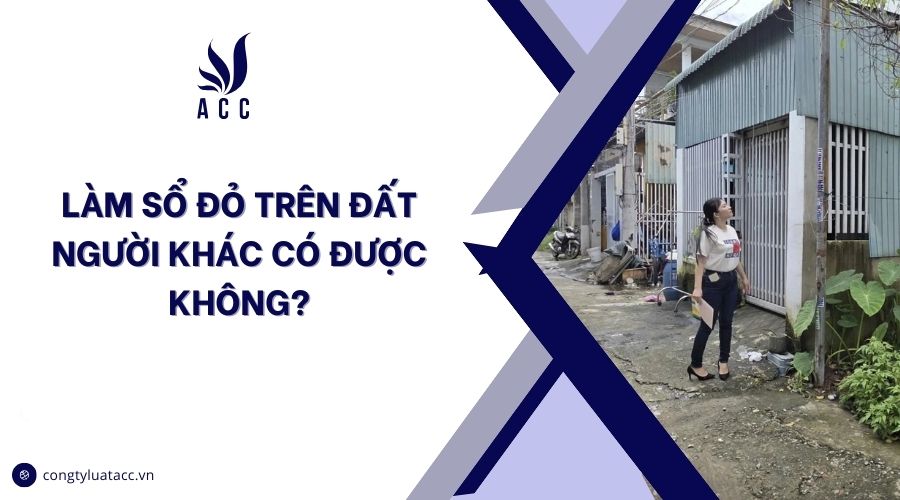 Làm sổ đỏ trên đất người khác có được không?