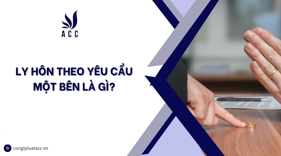 Ly hôn theo yêu cầu một bên là gì?