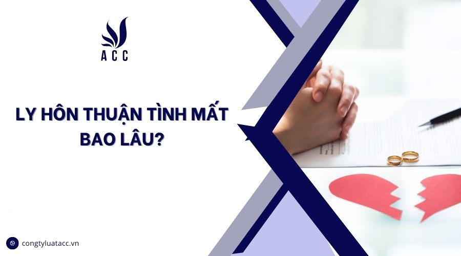 Ly hôn thuận tình mất bao lâu?