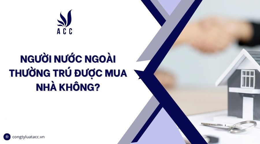 Người nước ngoài thường trú được mua nhà không?