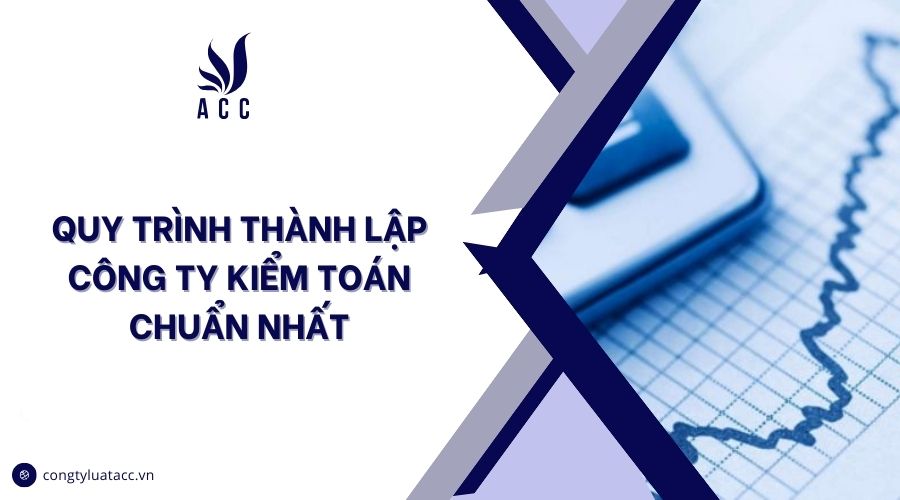 Quy trình thành lập công ty kiểm toán chuẩn nhất