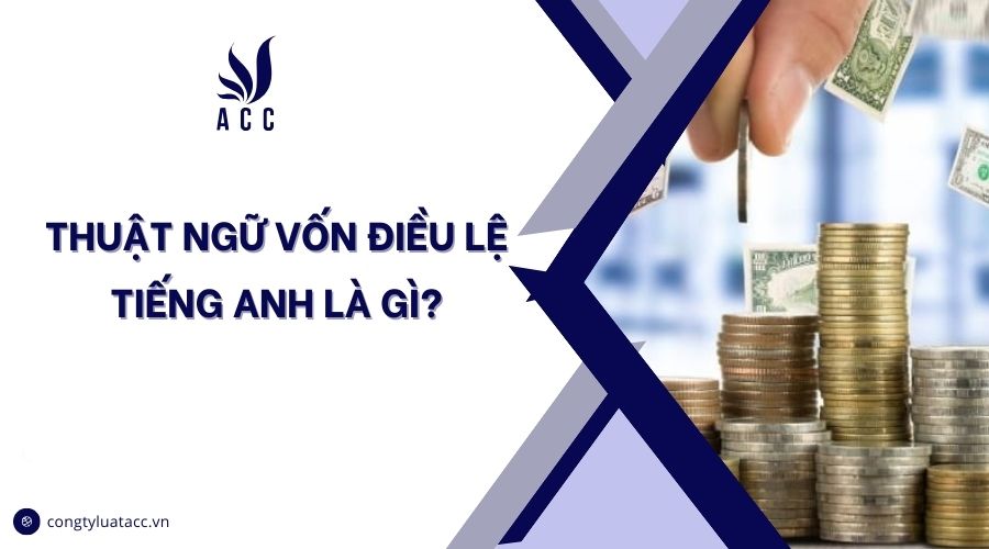 Thuật ngữ vốn điều lệ tiếng Anh là gì?