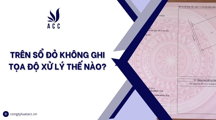 Trên sổ đỏ không ghi tọa độ xử lý thế nào?