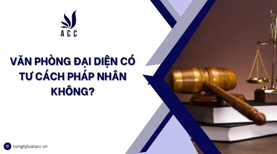 Văn phòng đại diện có tư cách pháp nhân không?