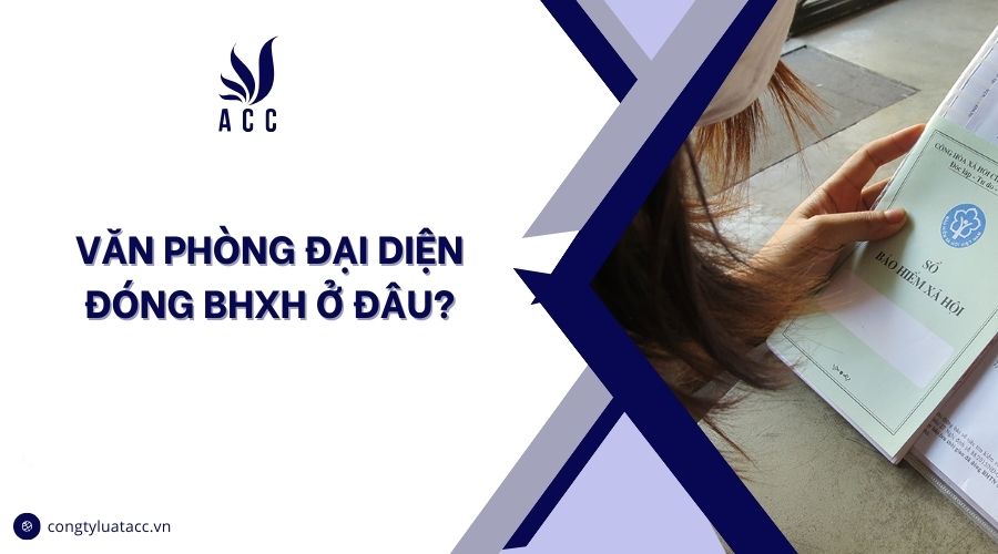 Văn phòng đại diện đóng BHXH ở đâu?