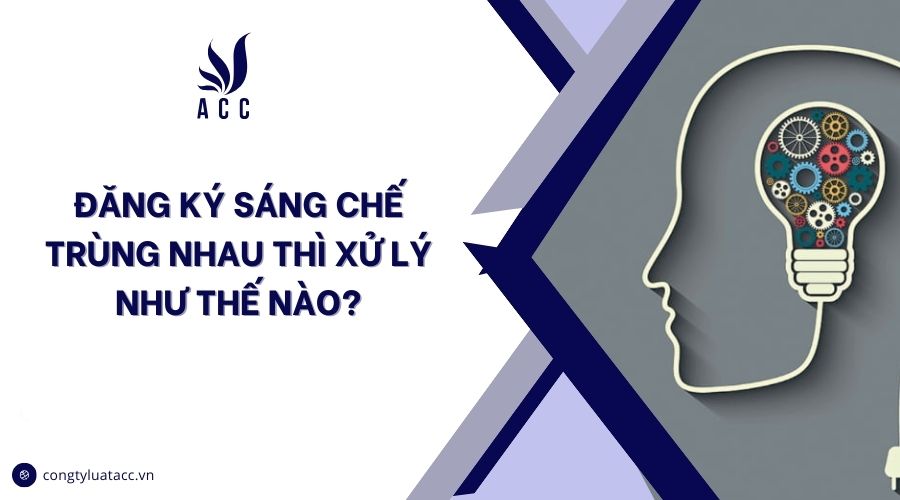 Đăng ký sáng chế trùng nhau thì xử lý như thế nào?