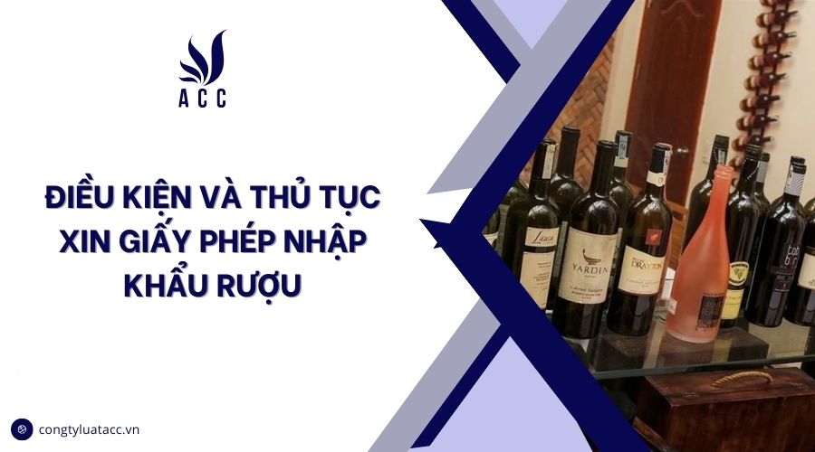 Điều kiện và thủ tục xin giấy phép nhập khẩu rượu