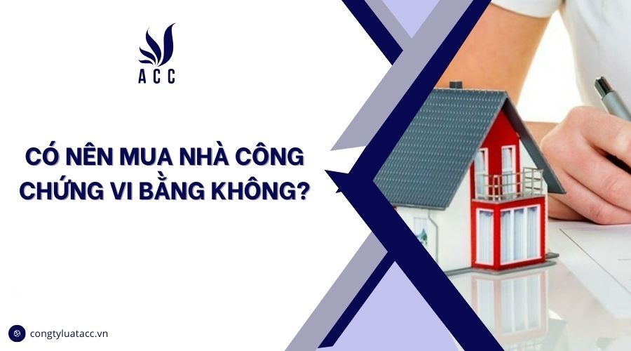 Có nên mua nhà công chứng vi bằng không?