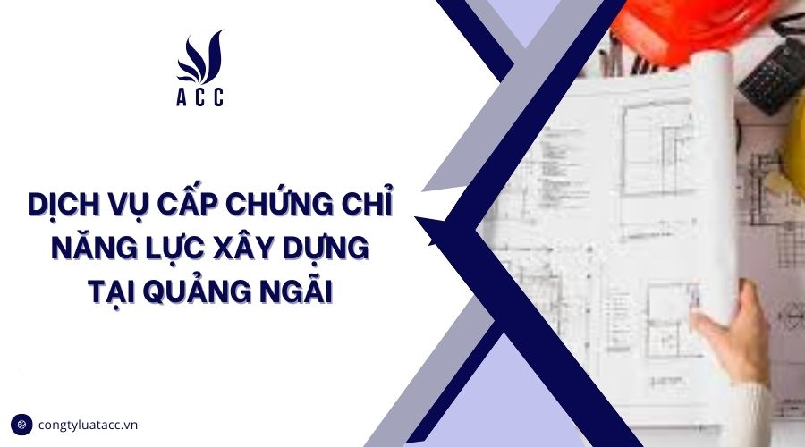 Dịch vụ cấp chứng chỉ năng lực xây dựng tại Quảng Ngãi