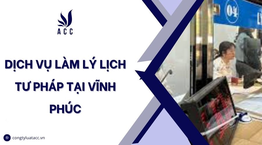 Dịch vụ làm lý lịch tư pháp tại Vĩnh Phúc