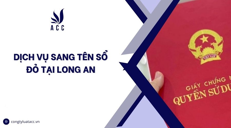 Dịch vụ sang tên sổ đỏ tại Long An