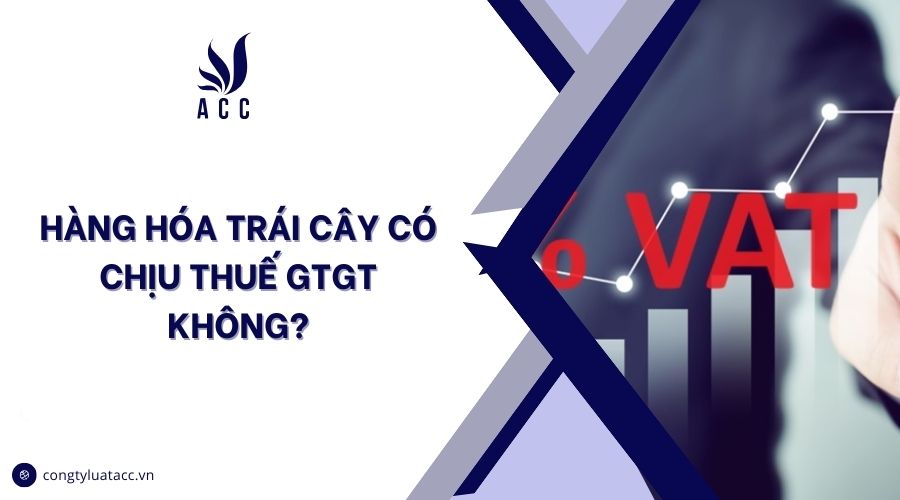 Hàng hóa trái cây có chịu thuế GTGT không?