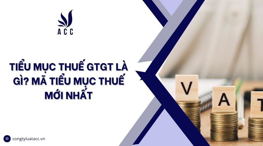 Tiểu mục thuế GTGT là gì? Mã tiểu mục thuế mới nhất
