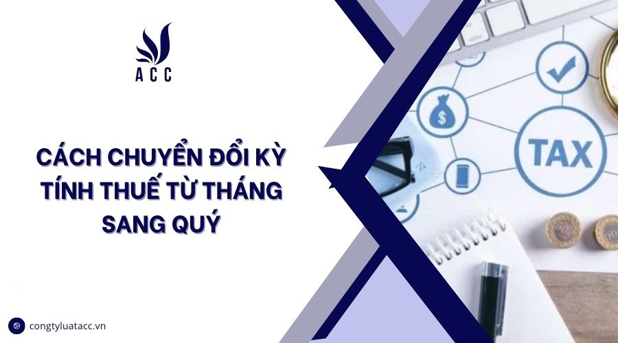 Cách chuyển đổi kỳ tính thuế từ tháng sang quý