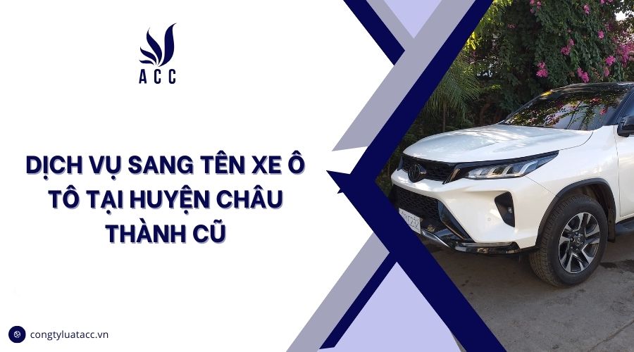 Dịch vụ sang tên xe ô tô tại huyện Châu Thành cũ
