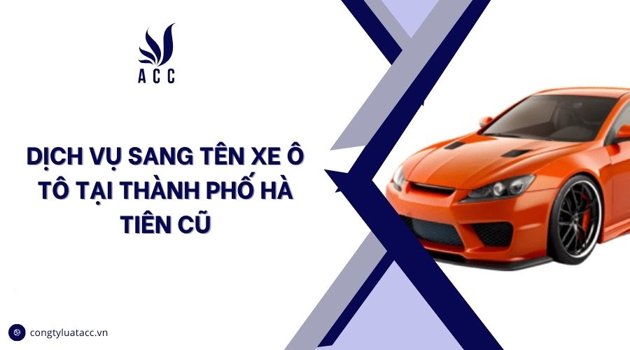 Dịch vụ sang tên xe ô tô tại thành phố Hà Tiên cũ