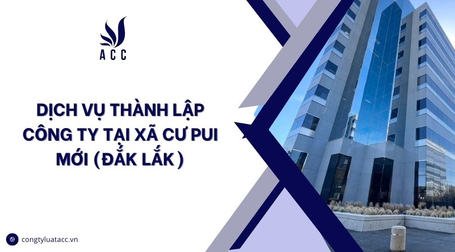Dịch vụ thành lập công ty tại Xã Cư Pui mới (Đắk Lắk)
