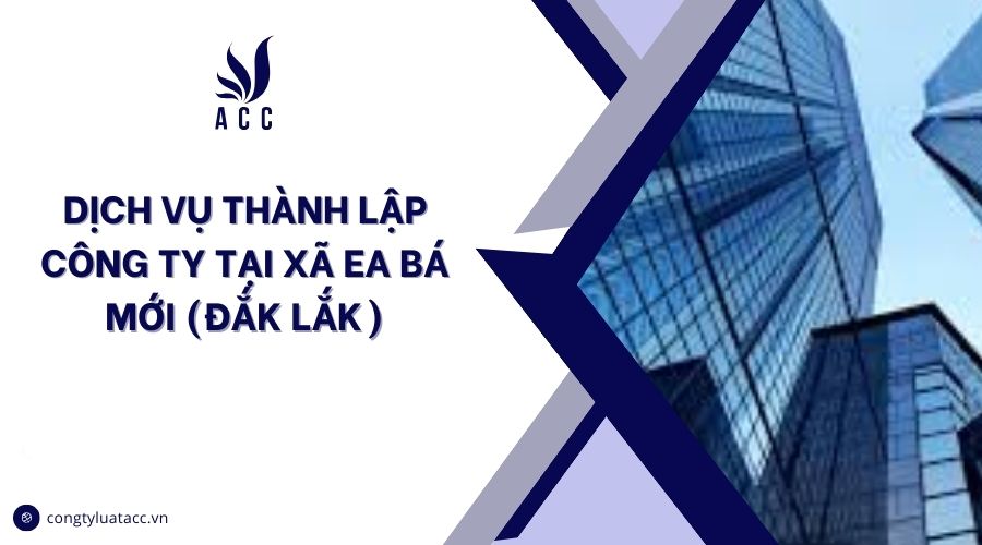 Dịch vụ thành lập công ty tại Xã Ea Bá mới (Đắk Lắk)