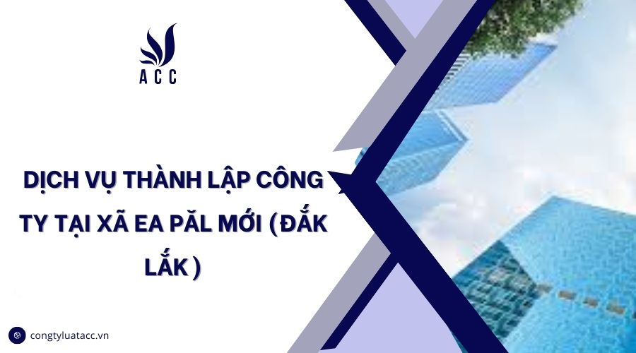 Dịch vụ thành lập công ty tại Xã Ea Păl mới (Đắk Lắk)