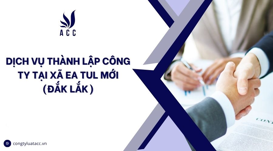 Dịch vụ thành lập công ty tại Xã Ea Tul mới (Đắk Lắk)